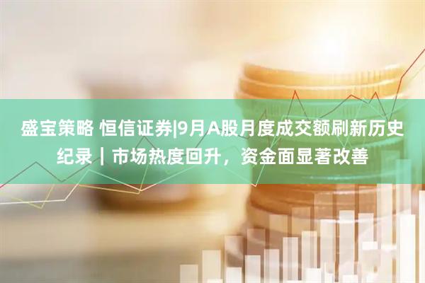 盛宝策略 恒信证券|9月A股月度成交额刷新历史纪录｜市场热度回升，资金面显著改善